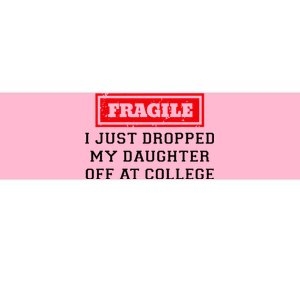 Fragile I Just Dropped My Daughter Off At College Funny Bumper Sticker