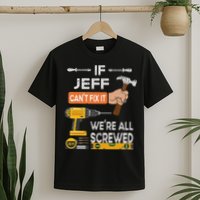 Funny If Jeff can't fix it, we're all screwed handyman T-Shirt