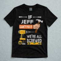 Funny If Jeff can't fix it, we're all screwed handyman T-Shirt