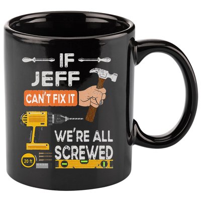 Funny If Jeff can't fix it, we're all screwed handyman 11oz C Handle Ceramic Mug
