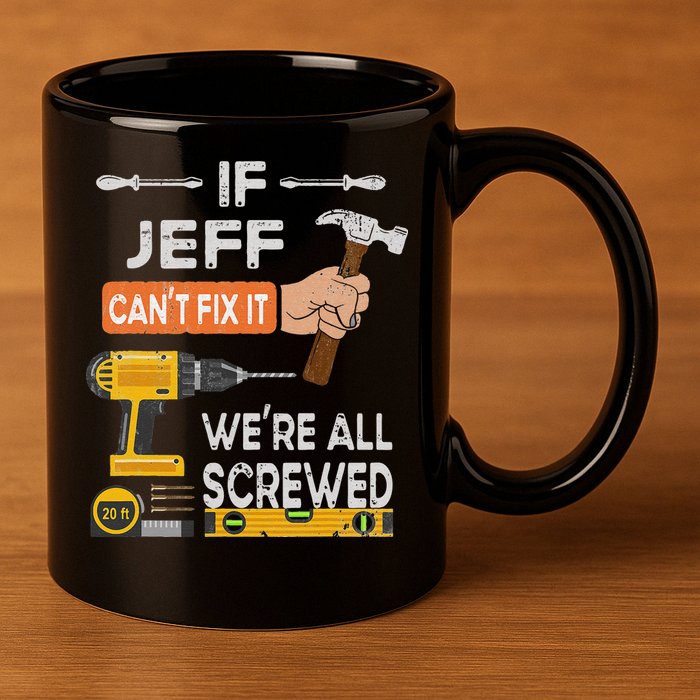 Funny If Jeff can't fix it, we're all screwed handyman 11oz C Handle Ceramic Mug