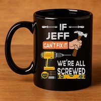 Funny If Jeff can't fix it, we're all screwed handyman 11oz C Handle Ceramic Mug
