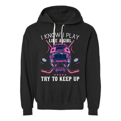Funny I Know I Play Like A Girl Try To Keep Up Ice Hockey Garment-Dyed Fleece Hoodie