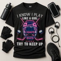 Funny I Know I Play Like A Girl Try To Keep Up Ice Hockey Performance Shirt