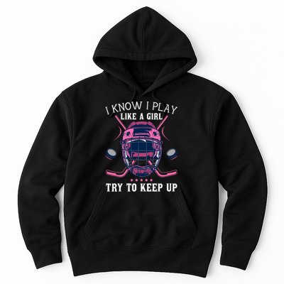 Funny I Know I Play Like A Girl Try To Keep Up Ice Hockey Hoodie
