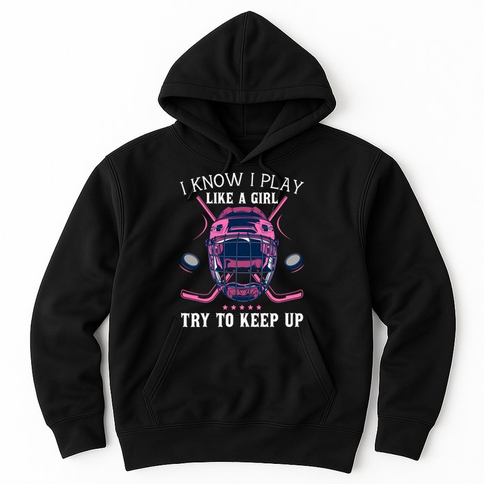 Funny I Know I Play Like A Girl Try To Keep Up Ice Hockey Hoodie