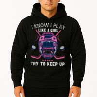 Funny I Know I Play Like A Girl Try To Keep Up Ice Hockey Hoodie