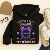 Funny I Know I Play Like A Girl Try To Keep Up Ice Hockey Hoodie