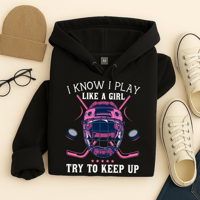 Funny I Know I Play Like A Girl Try To Keep Up Ice Hockey Hoodie