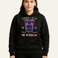 Funny I Know I Play Like A Girl Try To Keep Up Ice Hockey Hoodie