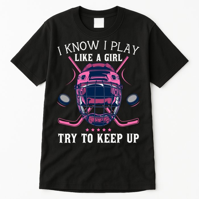Funny I Know I Play Like A Girl Try To Keep Up Ice Hockey Tall T-Shirt