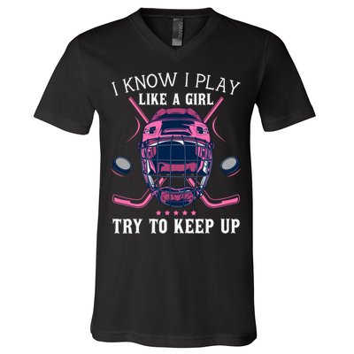 Funny I Know I Play Like A Girl Try To Keep Up Ice Hockey V-Neck T-Shirt