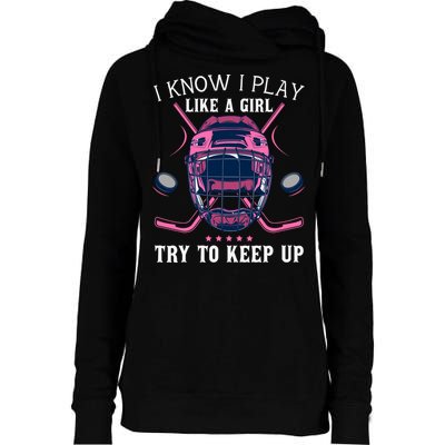 Funny I Know I Play Like A Girl Try To Keep Up Ice Hockey Womens Funnel Neck Pullover Hood