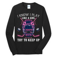Funny I Know I Play Like A Girl Try To Keep Up Ice Hockey Tall Long Sleeve T-Shirt