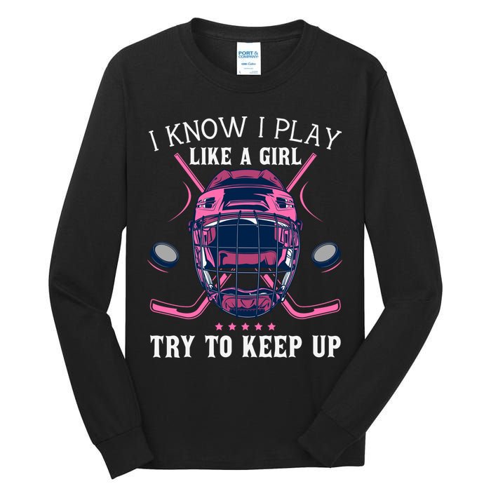 Funny I Know I Play Like A Girl Try To Keep Up Ice Hockey Tall Long Sleeve T-Shirt