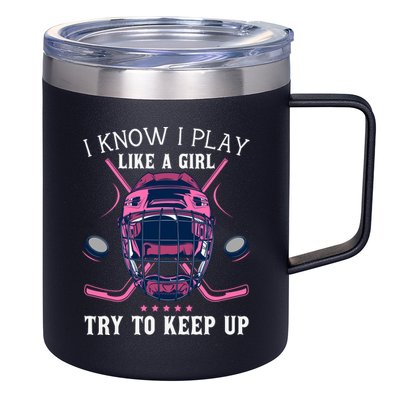 Funny I Know I Play Like A Girl Try To Keep Up Ice Hockey 12oz Stainless Steel Coffee Mug