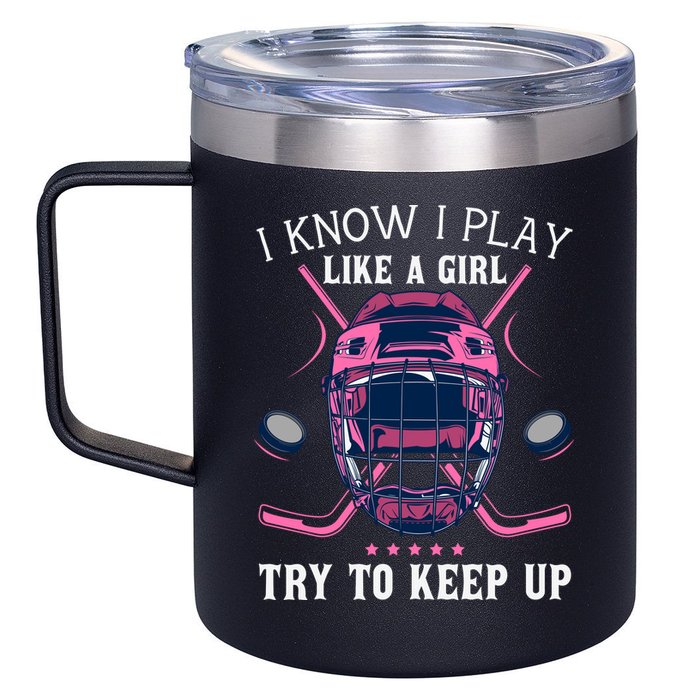 Funny I Know I Play Like A Girl Try To Keep Up Ice Hockey 12oz Stainless Steel Coffee Mug