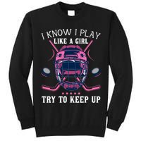 Funny I Know I Play Like A Girl Try To Keep Up Ice Hockey Tall Sweatshirt