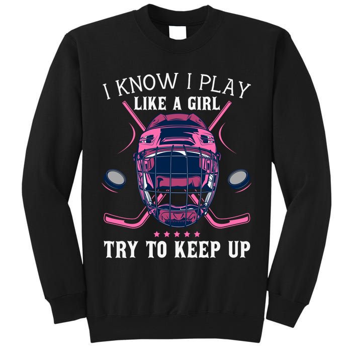 Funny I Know I Play Like A Girl Try To Keep Up Ice Hockey Tall Sweatshirt