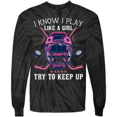 Funny I Know I Play Like A Girl Try To Keep Up Ice Hockey Tie-Dye Long Sleeve Shirt