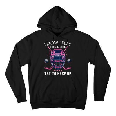 Funny I Know I Play Like A Girl Try To Keep Up Ice Hockey Tall Hoodie