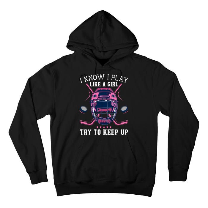 Funny I Know I Play Like A Girl Try To Keep Up Ice Hockey Tall Hoodie