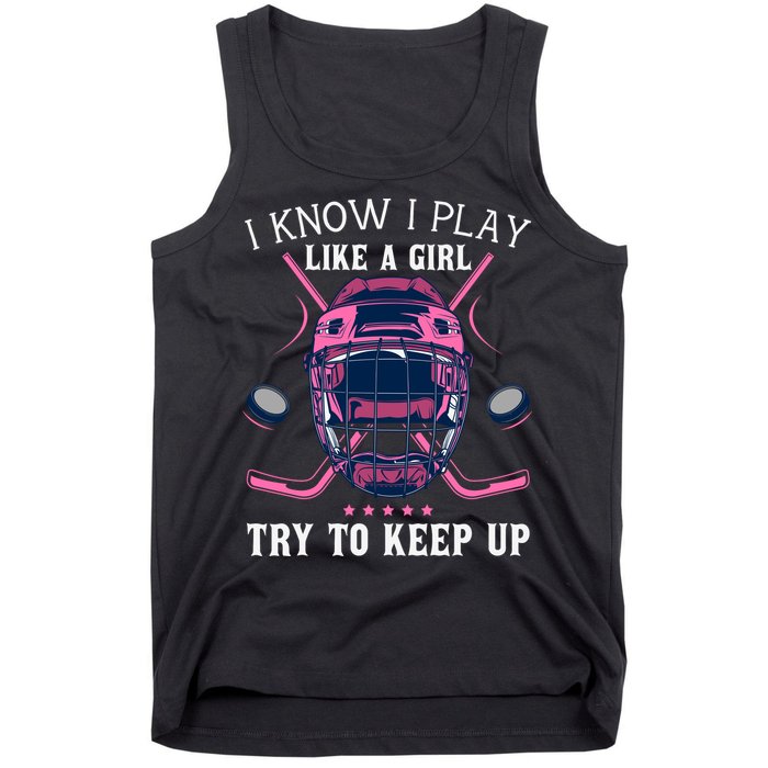 Funny I Know I Play Like A Girl Try To Keep Up Ice Hockey Tank Top