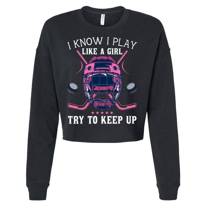 Funny I Know I Play Like A Girl Try To Keep Up Ice Hockey Cropped Pullover Crew