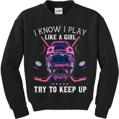 Funny I Know I Play Like A Girl Try To Keep Up Ice Hockey Kids Sweatshirt