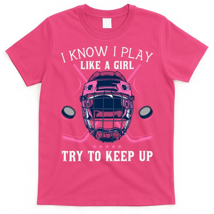 Funny I Know I Play Like A Girl Try To Keep Up Ice Hockey T-Shirt