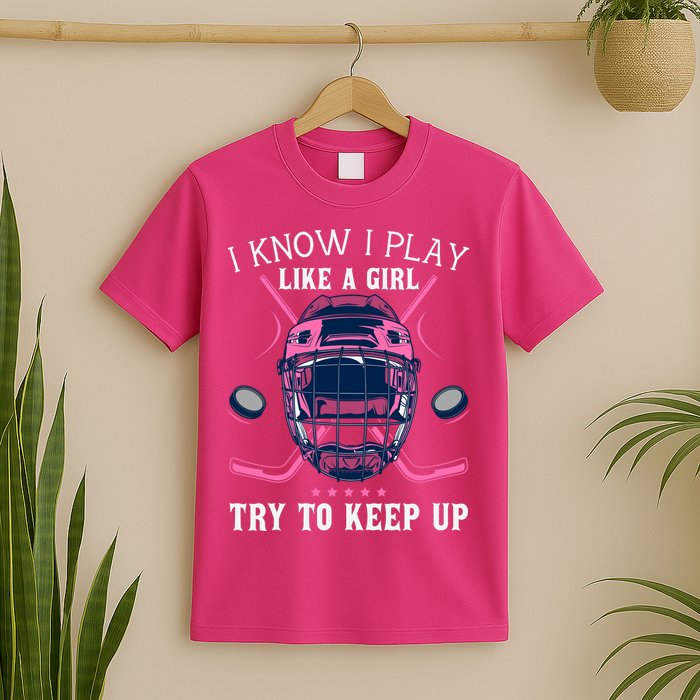 Funny I Know I Play Like A Girl Try To Keep Up Ice Hockey T-Shirt