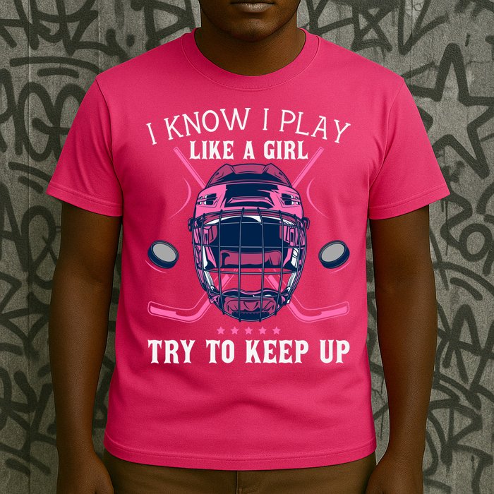 Funny I Know I Play Like A Girl Try To Keep Up Ice Hockey T-Shirt