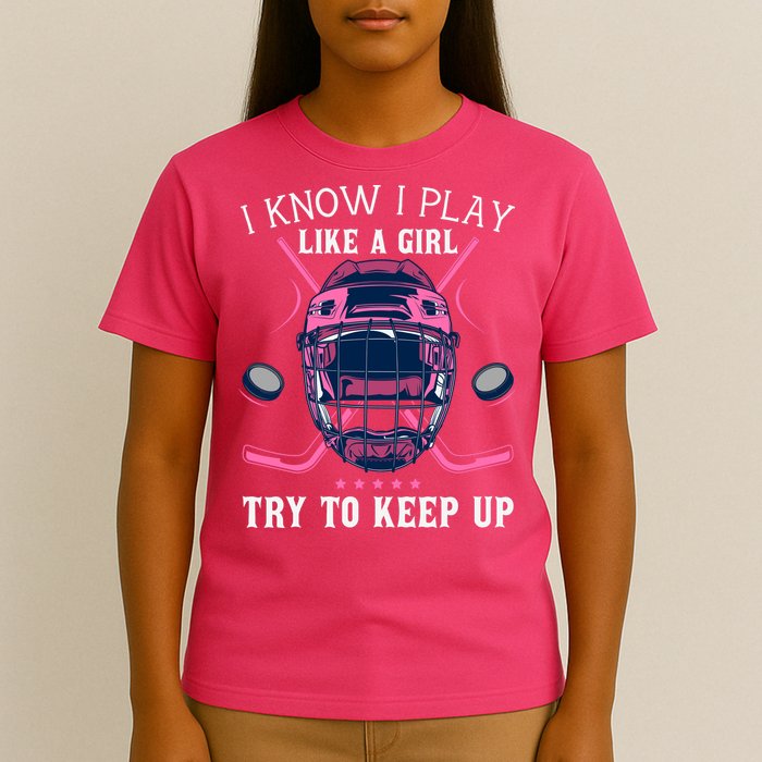 Funny I Know I Play Like A Girl Try To Keep Up Ice Hockey T-Shirt