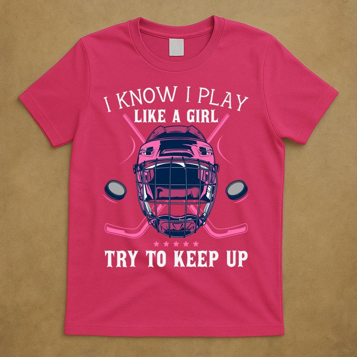 Funny I Know I Play Like A Girl Try To Keep Up Ice Hockey T-Shirt