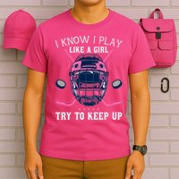 Funny I Know I Play Like A Girl Try To Keep Up Ice Hockey T-Shirt