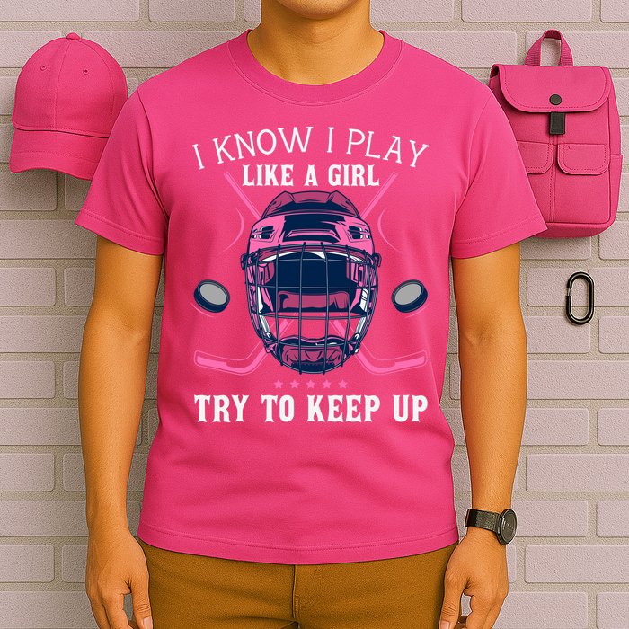 Funny I Know I Play Like A Girl Try To Keep Up Ice Hockey T-Shirt
