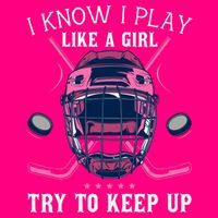 Funny I Know I Play Like A Girl Try To Keep Up Ice Hockey T-Shirt