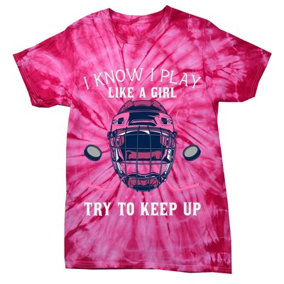 Funny I Know I Play Like A Girl Try To Keep Up Ice Hockey Tie-Dye T-Shirt