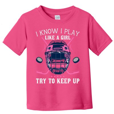 Funny I Know I Play Like A Girl Try To Keep Up Ice Hockey Toddler T-Shirt