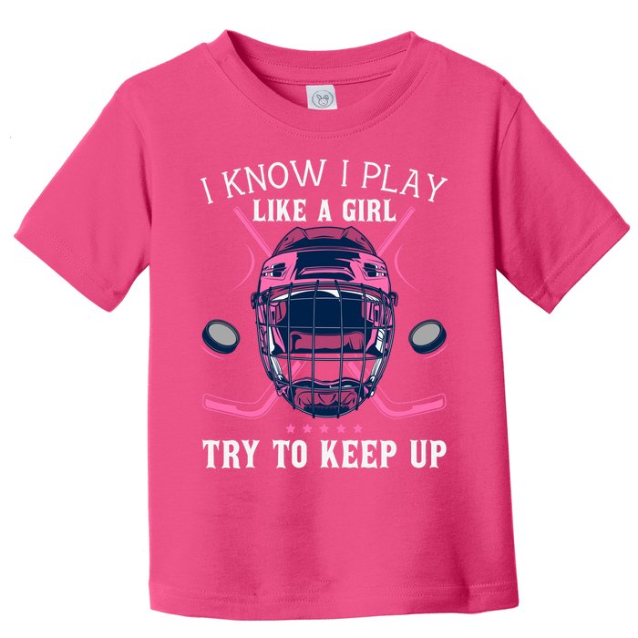 Funny I Know I Play Like A Girl Try To Keep Up Ice Hockey Toddler T-Shirt