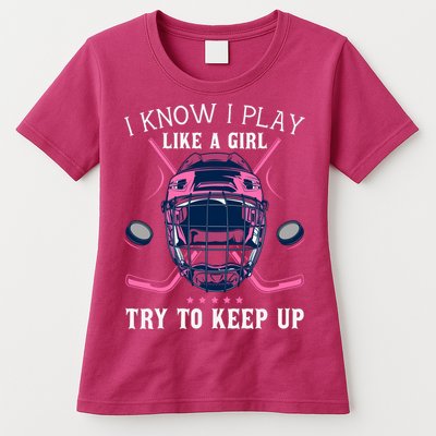 Funny I Know I Play Like A Girl Try To Keep Up Ice Hockey Womens T-Shirt
