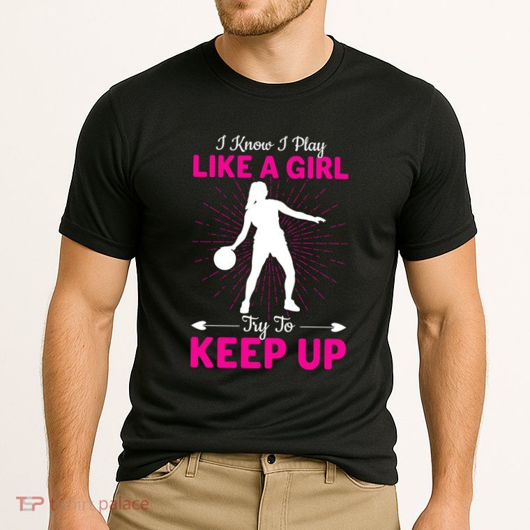 Funny I Know I Play Like A Girl Try To Keep Up Basketball Gift Performance Shirt