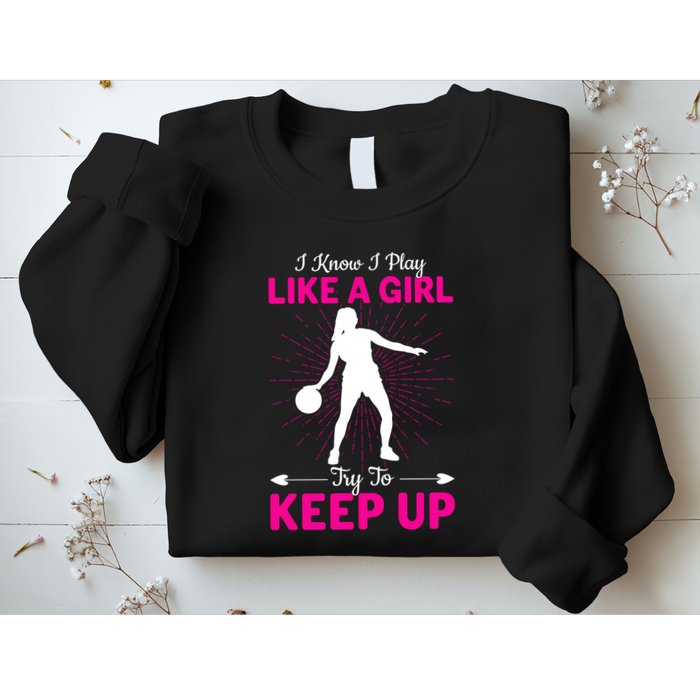 Funny I Know I Play Like A Girl Try To Keep Up Basketball Gift Sweatshirt
