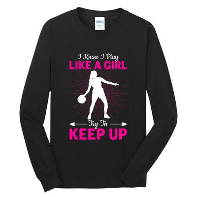 Funny I Know I Play Like A Girl Try To Keep Up Basketball Gift Tall Long Sleeve T-Shirt