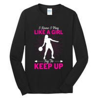 Funny I Know I Play Like A Girl Try To Keep Up Basketball Gift Tall Long Sleeve T-Shirt