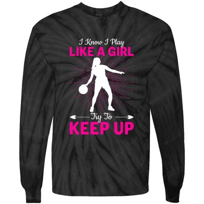 Funny I Know I Play Like A Girl Try To Keep Up Basketball Gift Tie-Dye Long Sleeve Shirt