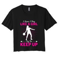 Funny I Know I Play Like A Girl Try To Keep Up Basketball Gift Women's Crop Top Tee