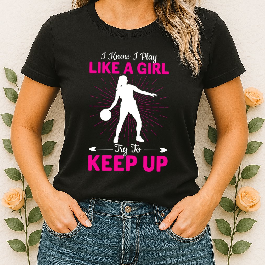 Funny I Know I Play Like A Girl Try To Keep Up Basketball Gift Womens T-Shirt