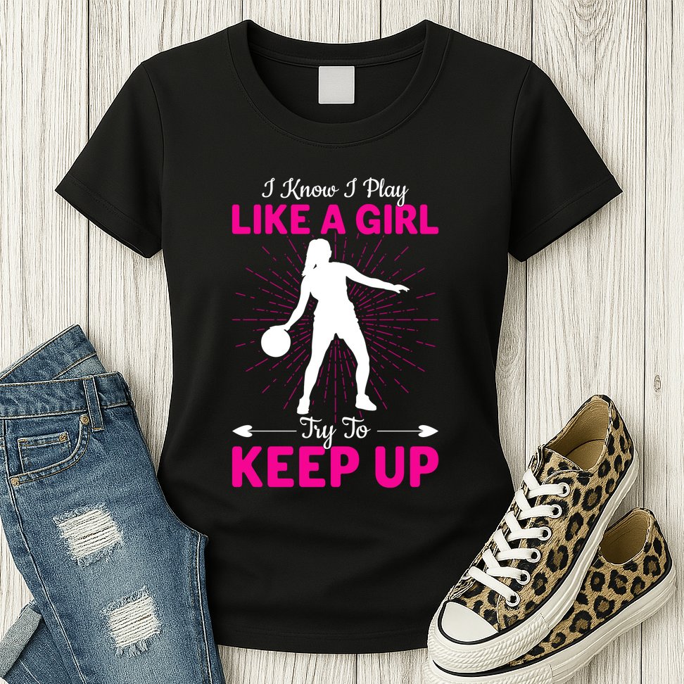 Funny I Know I Play Like A Girl Try To Keep Up Basketball Gift Womens T-Shirt
