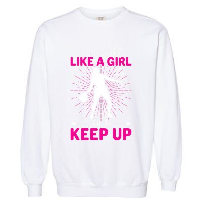 Funny I Know I Play Like A Girl Try To Keep Up Basketball Gift Garment-Dyed Sweatshirt